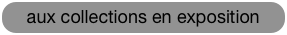 aux collections en exposition