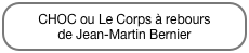 CHOC ou Le Corps à rebours
de Jean-Martin Bernier