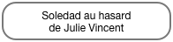 Soledad au hasard
de Julie Vincent