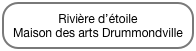 Rivière d’étoile
Maison des arts Drummondville