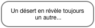 Un désert en révèle toujours
 un autre...
